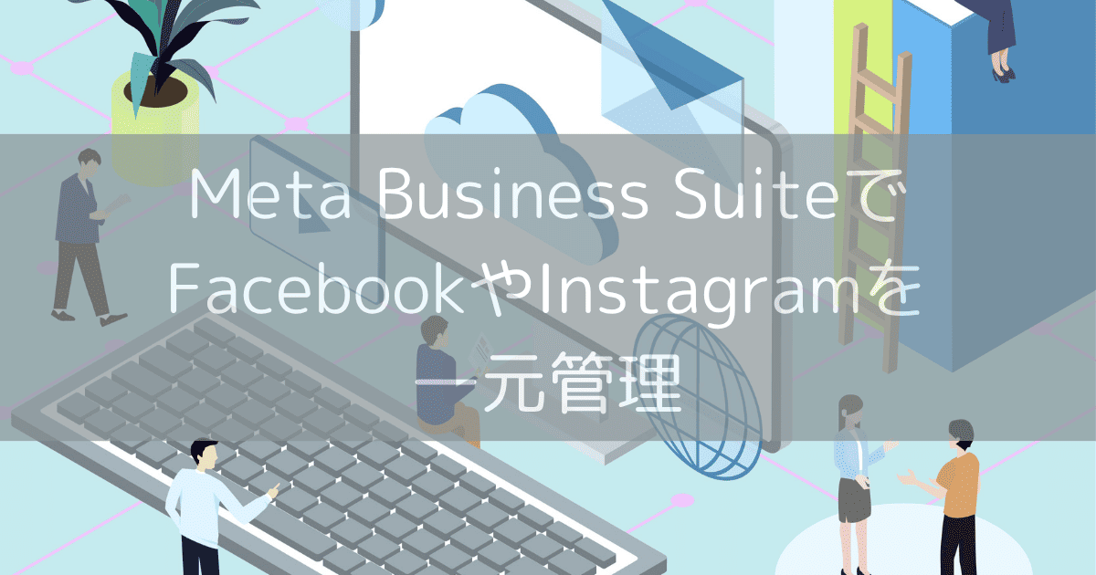 Meta Business SuiteでFacebookやInstagramを一元管理
