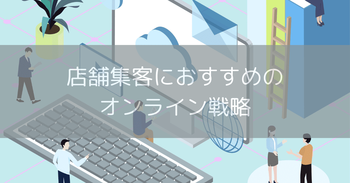 店舗集客におすすめのオンライン戦略